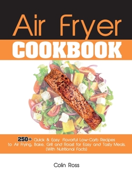 Paperback Air Fryer Cookbook: 250+ Quick & Easy, Flavorful Low-Carb Recipes to Air Frying, Bake, Grill and Roast for Easy and Tasty Meals. (With Nut Book