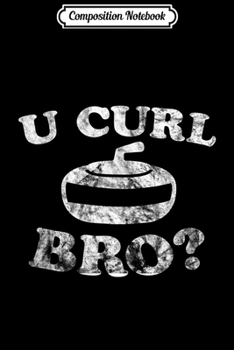 Paperback Composition Notebook: U Curl Bro - Funny Curling Stone Journal/Notebook Blank Lined Ruled 6x9 100 Pages Book