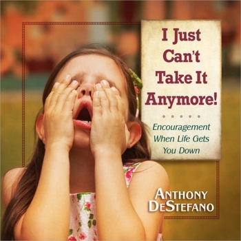 Hardcover I Just Can't Take It Anymore!: Encouragement When Life Gets You Down Book