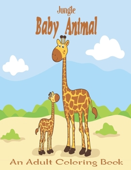 Paperback Jungle Baby Animal An Adult Coloring Book: An Adult Coloring Book with Adorable Cartoon Animals, Cute Nature Scenes, and Relaxing Patterns for Animal Book