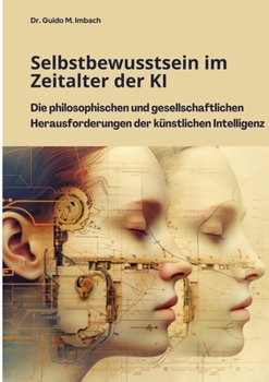 Selbstbewusstsein im Zeitalter der KI: Die philosophischen und gesellschaftlichen Herausforderungen der künstlichen Intelligenz (German Edition)