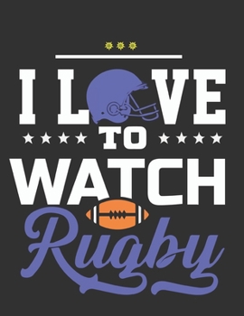 I love To Watch Rugby: Rugby Journal for journaling Rugby sport Notebook 110 pages 8.5x11 inches | Gift for rugby players men and woman| ball sport book