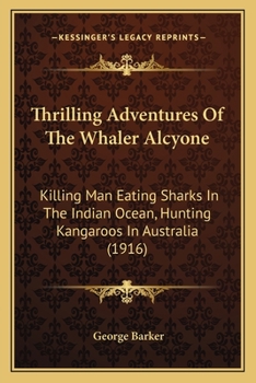 Paperback Thrilling Adventures Of The Whaler Alcyone: Killing Man Eating Sharks In The Indian Ocean, Hunting Kangaroos In Australia (1916) Book