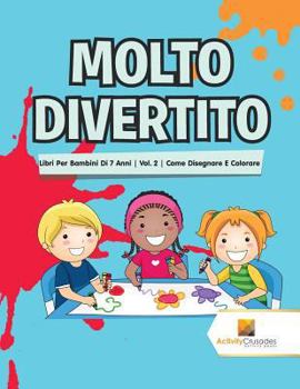 Paperback Molto Divertito: Libri Per Bambini Di 7 Anni Vol. 2 Come Disegnare E Colorare [Italian] Book
