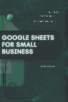 Google Sheets for Small Business: Your Road from Novice to Skilled Professional