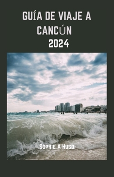 Paperback Guía de Viaje a Cancún 2024: La experiencia completa y esencial de Cancún: descubra la vibrante historia, las gemas escondidas y los lugares emblem [Spanish] Book