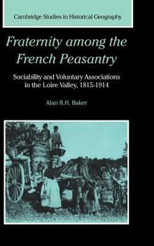 Hardcover Fraternity Among the French Peasantry: Sociability and Voluntary Associations in the Loire Valley, 1815 1914 Book