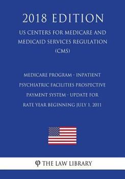 Paperback Medicare Program - Inpatient Psychiatric Facilities Prospective Payment System - Update for Rate Year Beginning July 1, 2011 (RY 2012) (US Centers for Book