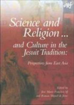 Science Religion & Culture In The Jesuit Tradition: Perspectives from East Asia (Science & Theology)