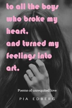 Paperback To All The Boys Who Broke My Heart, And Turned My Feelings Into Art.: Poems of Unrequited Love Book