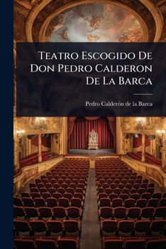 Teatro Escogido De Don Pedro Calderon De La Barca (Spanish Edition)