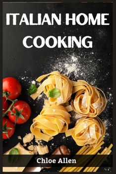 Paperback Italian Home Cooking: Authentic Italian Home Cooking Made Easy (2023 Guide for Beginners) Book