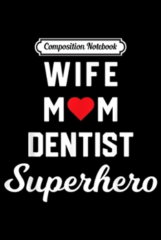 Paperback Composition Notebook: Wife Mom Dentist Superhero Mother's Day Gift Idea Journal/Notebook Blank Lined Ruled 6x9 100 Pages Book