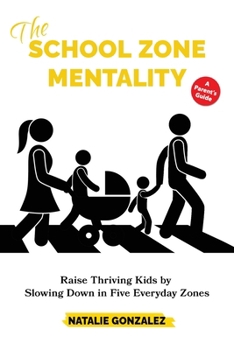 Paperback The School Zone Mentality: Raise Thriving Kids by Slowing Down in Five Everyday Zones Book