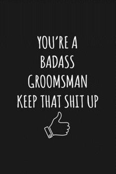 Paperback You're A Badass Groomsman: Keep That Shit Up Sarcastic Blank Lined Notebook, Journal, Notepad, Book