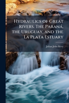 Hydraulics of Great Rivers. The Paranà, the Uruguay, and the La Plata Estuary