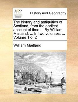 Paperback The history and antiquities of Scotland, from the earliest account of time ... By William Maitland, ... In two volumes. ... Volume 1 of 2 Book