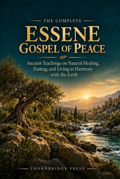 THE COMPLETE ESSENE GOSPEL OF PEACE: Ancient Teachings on Natural Healing, Fasting, and Living in Harmony with the Earth