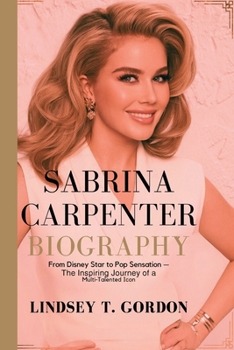 Paperback Sabrina Carpenter Biography: From Disney Star to Pop Sensation - The Inspiring Journey of a Multi-Talented Icon Book