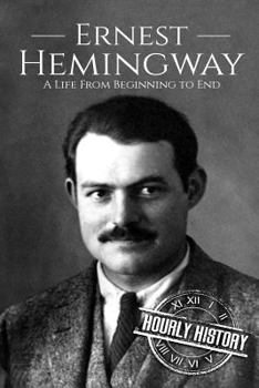Paperback Ernest Hemingway: A Life From Beginning to End Book