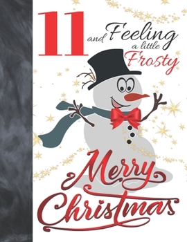 11 And Feeling A Little Frosty Merry Christmas: Festive Snowman For Boys And Girls Age 11 Years Old - A Writing Journal To Doodle And Write In - Blank Lined Journaling Diary For Kids