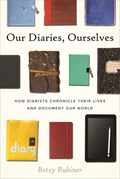 Hardcover Our Diaries, Ourselves: How Diarists Chronicle Their Lives and Document Our World Book