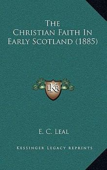 Paperback The Christian Faith In Early Scotland (1885) Book