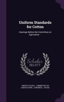 Hardcover Uniform Standards for Cotton: Hearings Before the Committee on Agriculture ... Book