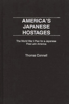 Hardcover America's Japanese Hostages: The World War II Plan for a Japanese Free Latin America Book