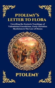 Ptolemy's Letter to Flora: Unveiling the Esoteric Teachings of Valentinian Gnosticism, Early Christian Mysticism & The Law of Moses (Large Print ... Reading) (Library of Alexandria - Esoteric)
