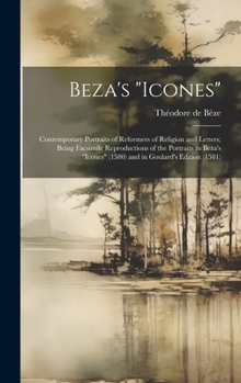 Hardcover Beza's "Icones": Contemporary Portraits of Reformers of Religion and Letters; Being Facsimile Reproductions of the Portraits in Beza's Book