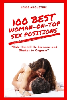 Paperback 100 Best Woman-On-Top Sex Positions: Ride Him till He Screams and Shakes to Orgasm Book