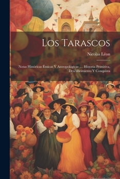 Paperback Los Tarascos: Notas Históricas Étnicas Y Antropológicas .... Historia Primitiva, Descubrimiento Y Conquista [Spanish] Book