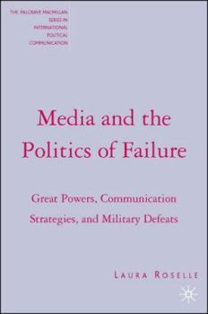 Hardcover Media and the Politics of Failure: Great Powers, Communication Strategies, and Military Defeats Book