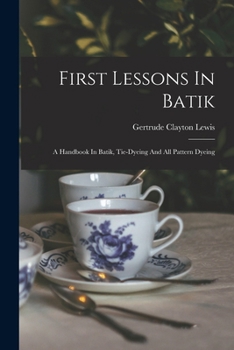 Paperback First Lessons In Batik; A Handbook In Batik, Tie-dyeing And All Pattern Dyeing Book
