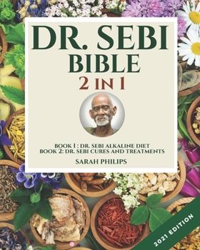 Dr. Sebi Bible 2 in 1 - 2021 Edition: Book 1: Dr. Sebi Alkaline Diet Book 2: Dr. Sebi Cures and Treatments