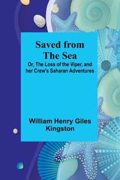 Paperback Saved from the Sea; Or, The Loss of the Viper, and her Crew's Saharan Adventures Book