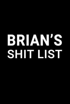 Brian's Shit List: Personalized Notebook for Men Named Brian - Funny Lined Note Book Pad - Black and White Novelty Notepad with Lines - Cool, Fun, ... - Coworker Boss Husband or Dad - Size 6x9