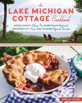 Paperback The Lake Michigan Cottage Cookbook: Door County Cherry Pie, Sheboygan Bratwurst, Traverse City Trout, and 115 More Regional Favorites Book