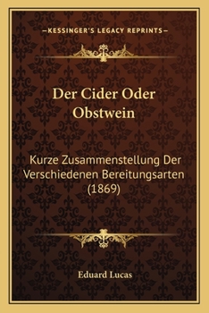 Paperback Der Cider Oder Obstwein: Kurze Zusammenstellung Der Verschiedenen Bereitungsarten (1869) [German] Book