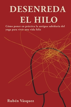 Paperback Desenreda el hilo: Cómo poner en práctica la antigua sabiduría del yoga para vivir una vida feliz [Spanish] Book