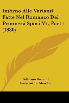 Paperback Intorno Alle Varianti Fatte Nel Romanzo Dei Promessi Sposi V1, Part 1 (1880) Book