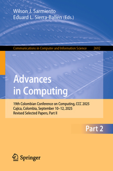 Advances in Computing: 19th Colombian Conference on Computing, CCC 2025, Cajica, Colombia, September 10–12, 2025, Revised Selected Papers, Part II ... in Computer and Information Science, 2692)