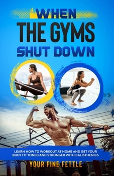 Paperback When The Gyms Shut Down: learn how to work out at home and get your body fit toned and stronger with calisthenics Book
