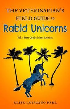 Paperback The Veterinarian's Field Guide to Rabid Unicorns: Vol. 1 of the Saint Quiche Island Archives Book