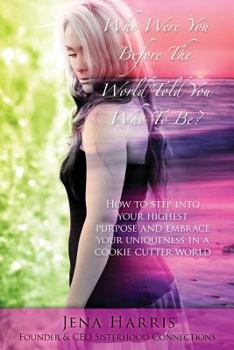 Paperback Who Were You Before The World Told You Who To BE?: How to step into your highest purpose and embrace your uniqueness in a cookie cutter world Book