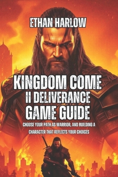 Kingdom Come Deliverance II Game Guide: Choose Your Path as Warrior, And Building a Character That Reflects Your Choices (ALCHEMY OF THE KINGDOM ... Come: Deliverance 1, 2 & Legacy of the Forge)