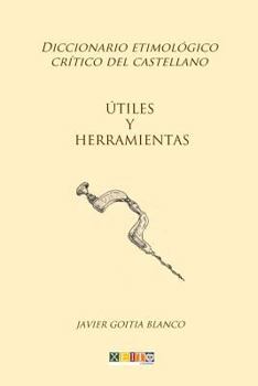 Paperback Útiles y herramientas: Diccionario etimológico crítico del Castellano [Spanish] Book