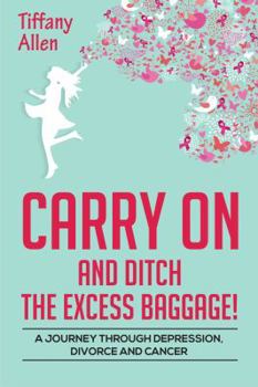 Paperback Carry On and Ditch the Excess Baggage!: A Journey through Depression, Divorce & Cancer Book