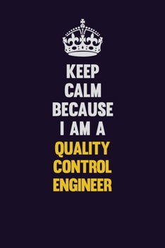 Paperback Keep Calm Because I Am A Quality Control Engineer: Motivational and inspirational career blank lined gift notebook with matte finish Book